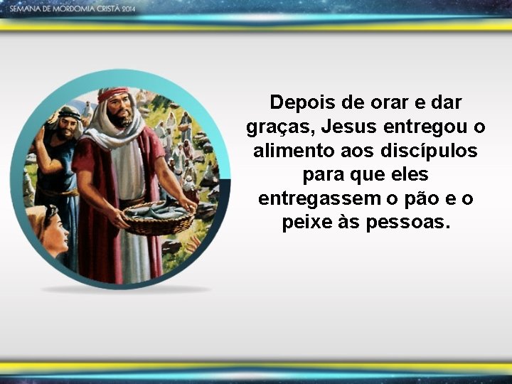 Depois de orar e dar graças, Jesus entregou o alimento aos discípulos para que