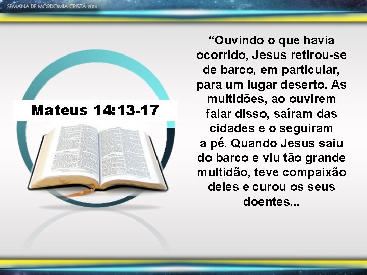 Mateus 14: 13 -17 “Ouvindo o que havia ocorrido, Jesus retirou-se de barco, em