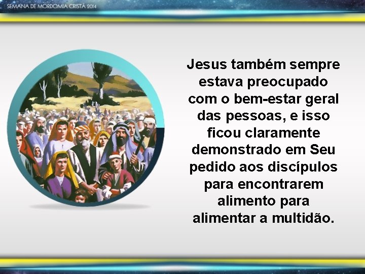 Jesus também sempre estava preocupado com o bem-estar geral das pessoas, e isso ficou