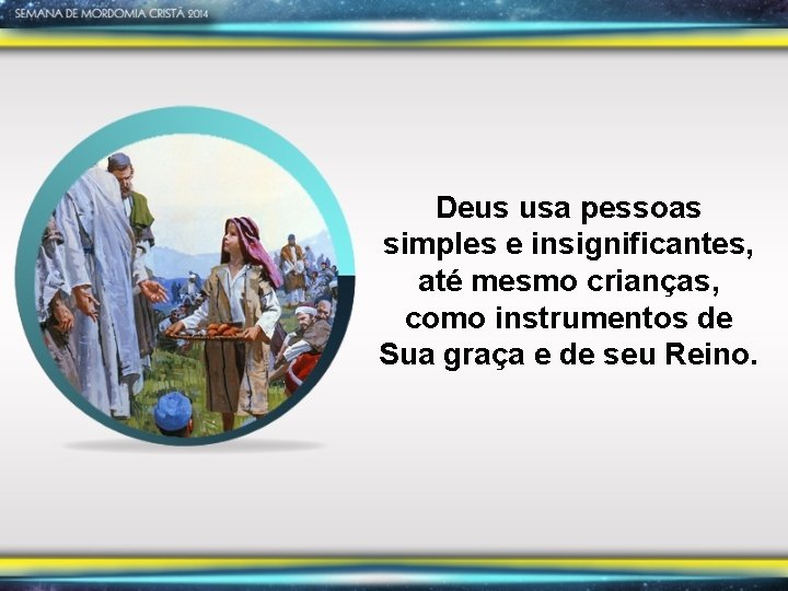 Deus usa pessoas simples e insignificantes, até mesmo crianças, como instrumentos de Sua graça