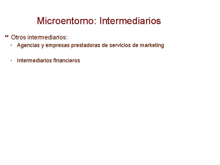 Microentorno: Intermediarios Otros intermediarios: ◦ Agencias y empresas prestadoras de servicios de marketing ◦