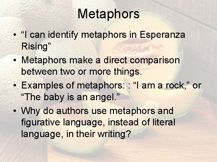 Metaphors • “I can identify metaphors in Esperanza Rising” • Metaphors make a direct Metaphors • “I can identify metaphors in Esperanza Rising” • Metaphors make a direct