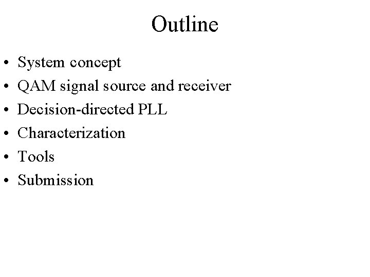 Outline • • • System concept QAM signal source and receiver Decision-directed PLL Characterization