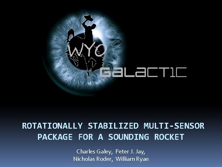 ROTATIONALLY STABILIZED MULTI-SENSOR PACKAGE FOR A SOUNDING ROCKET Charles Galey, Peter J. Jay, Nicholas