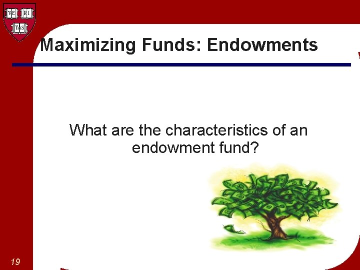 Maximizing Funds: Endowments What are the characteristics of an endowment fund? 19 