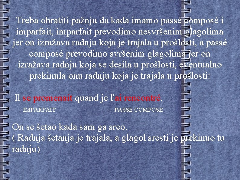 Treba obratiti pažnju da kada imamo passé composé i imparfait, imparfait prevodimo nesvršenim glagolima