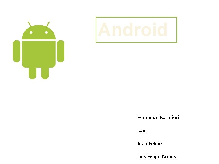 Android Fernando Baratieri Ivan Jean Felipe Luis Felipe Nunes 