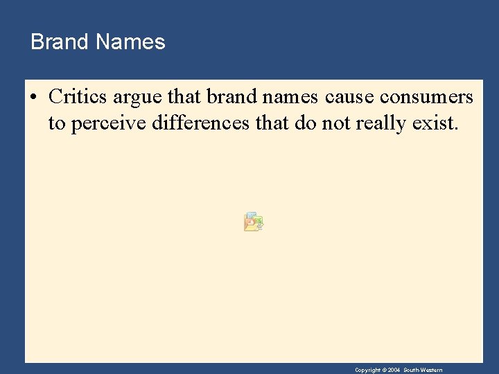 Brand Names • Critics argue that brand names cause consumers to perceive differences that