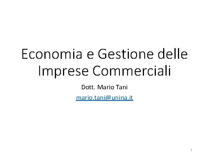 Economia e Gestione delle Imprese Commerciali Dott. Mario Tani mario. tani@unina. it 1 Economia e Gestione delle Imprese Commerciali Dott. Mario Tani mario. tani@unina. it 1