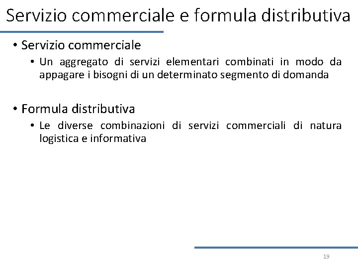 Servizio commerciale e formula distributiva • Servizio commerciale • Un aggregato di servizi elementari Servizio commerciale e formula distributiva • Servizio commerciale • Un aggregato di servizi elementari