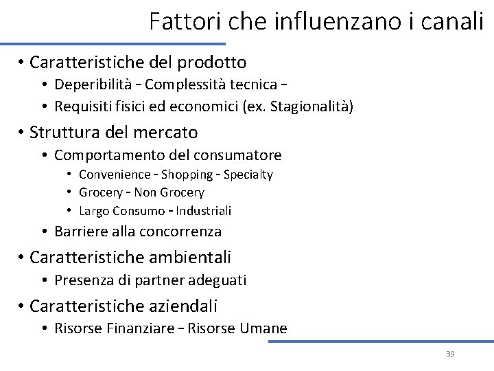 Fattori che influenzano i canali • Caratteristiche del prodotto • Deperibilità – Complessità tecnica Fattori che influenzano i canali • Caratteristiche del prodotto • Deperibilità – Complessità tecnica