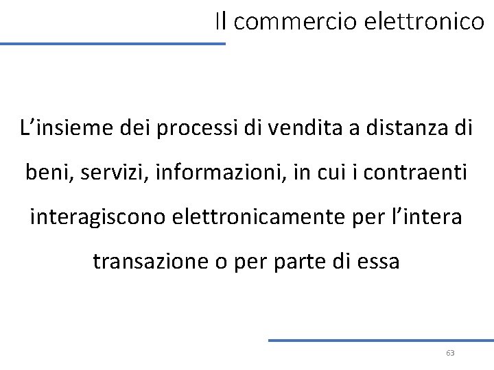 Il commercio elettronico L’insieme dei processi di vendita a distanza di beni, servizi, informazioni, Il commercio elettronico L’insieme dei processi di vendita a distanza di beni, servizi, informazioni,