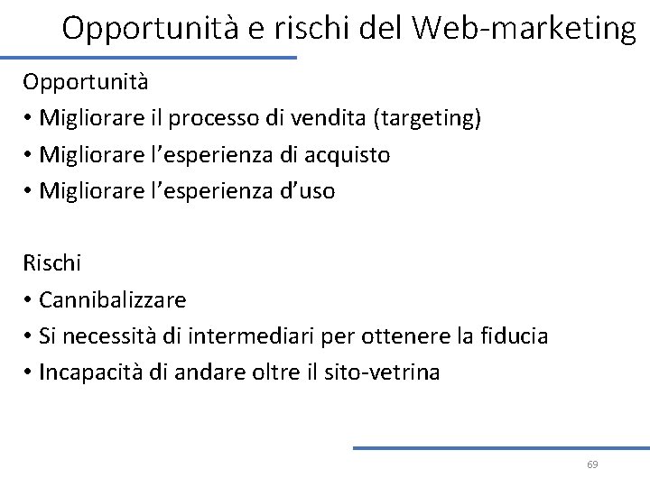 Opportunità e rischi del Web-marketing Opportunità • Migliorare il processo di vendita (targeting) • Opportunità e rischi del Web-marketing Opportunità • Migliorare il processo di vendita (targeting) •