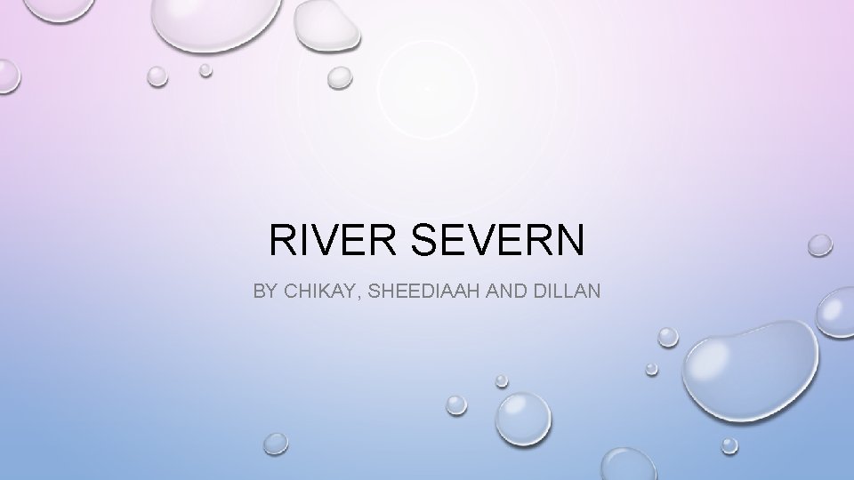 RIVER SEVERN BY CHIKAY, SHEEDIAAH AND DILLAN 