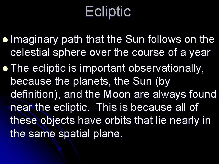 Ecliptic l Imaginary path that the Sun follows on the celestial sphere over the