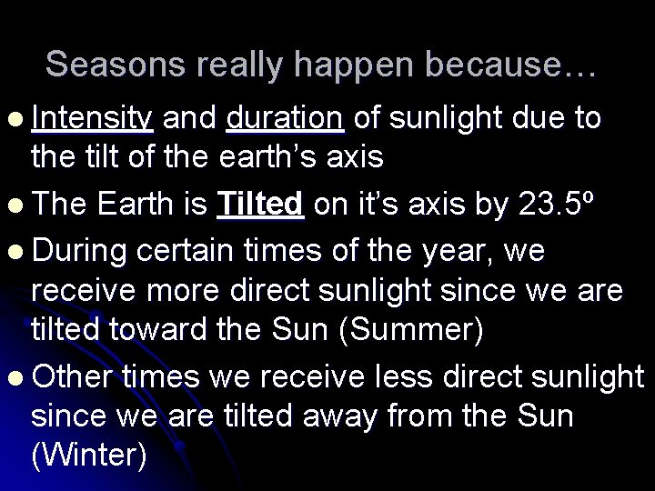 Seasons really happen because… l Intensity and duration of sunlight due to the tilt