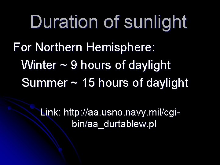 Duration of sunlight For Northern Hemisphere: Winter ~ 9 hours of daylight Summer ~