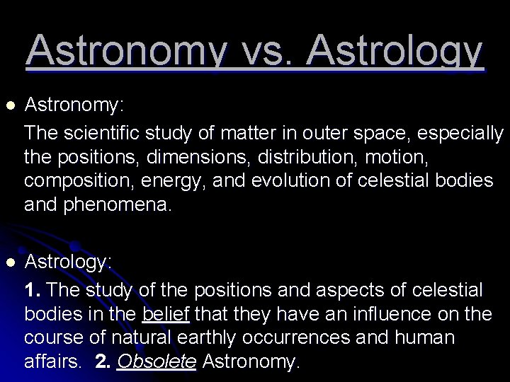 Astronomy vs. Astrology l Astronomy: The scientific study of matter in outer space, especially