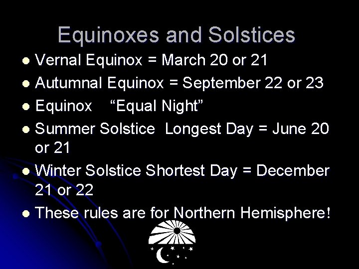 Equinoxes and Solstices Vernal Equinox = March 20 or 21 l Autumnal Equinox =