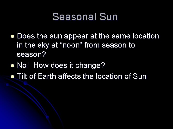 Seasonal Sun Does the sun appear at the same location in the sky at