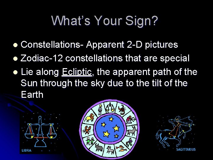 What’s Your Sign? Constellations- Apparent 2 -D pictures l Zodiac-12 constellations that are special