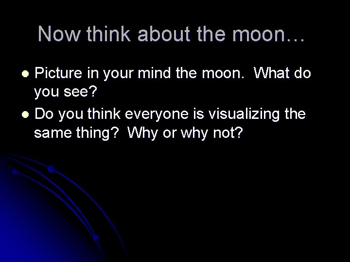Now think about the moon… Picture in your mind the moon. What do you