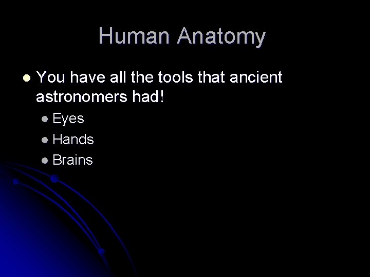 Human Anatomy l You have all the tools that ancient astronomers had! l Eyes