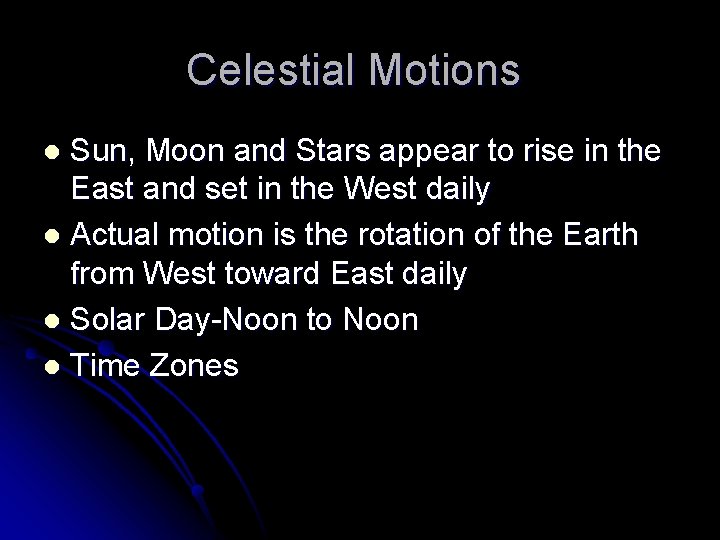 Celestial Motions Sun, Moon and Stars appear to rise in the East and set
