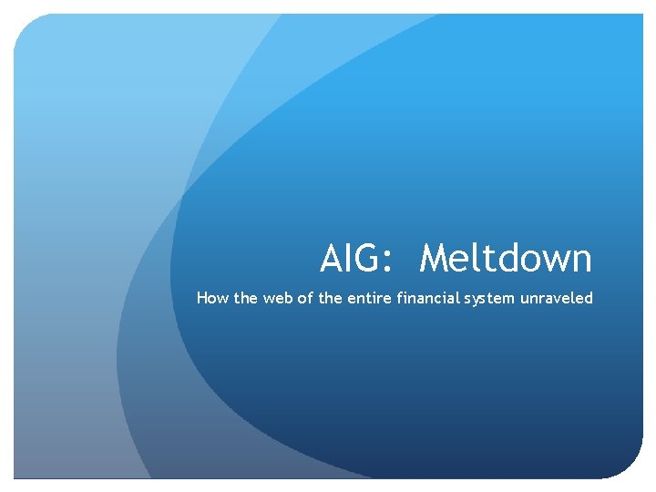 AIG: Meltdown How the web of the entire financial system unraveled 