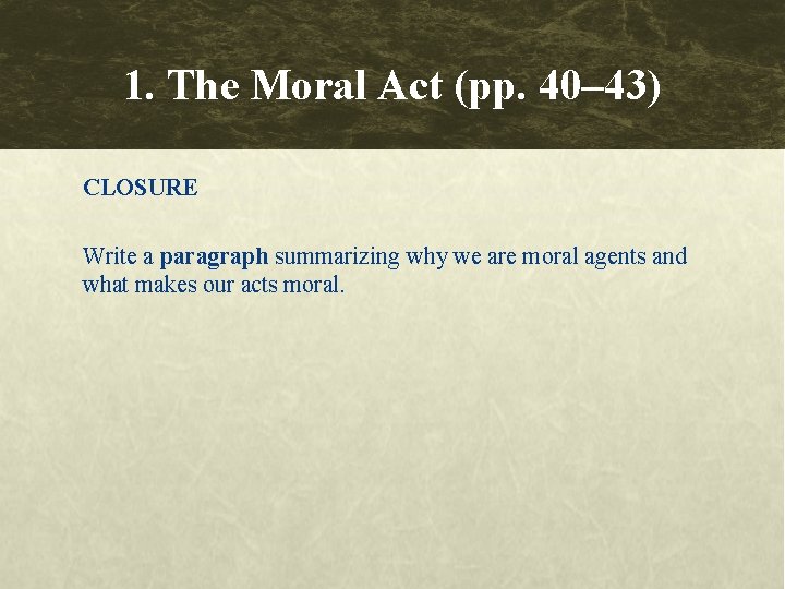 1. The Moral Act (pp. 40– 43) CLOSURE Write a paragraph summarizing why we 1. The Moral Act (pp. 40– 43) CLOSURE Write a paragraph summarizing why we