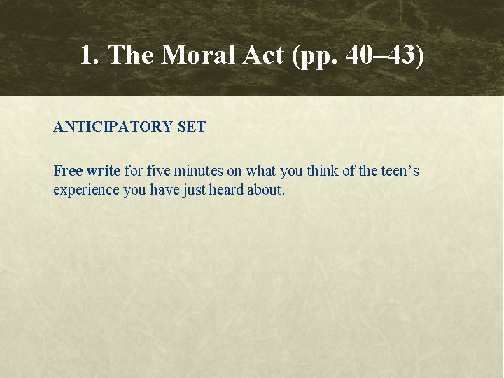 1. The Moral Act (pp. 40– 43) ANTICIPATORY SET Free write for five minutes 1. The Moral Act (pp. 40– 43) ANTICIPATORY SET Free write for five minutes
