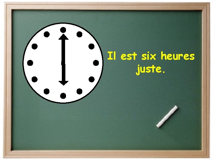 Il est six heures juste. 