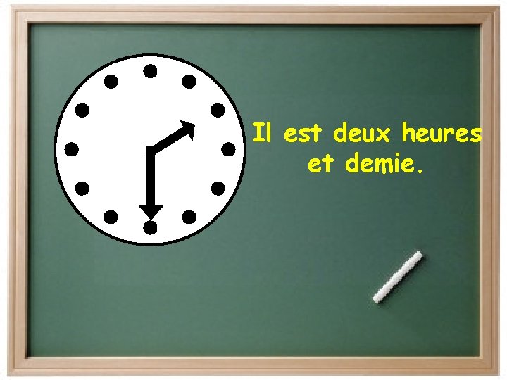 Il est deux heures et demie. 