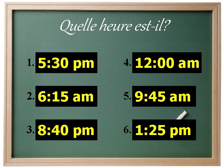 Quelle heure est-il? 1. 5: 30 pm 4. 12: 00 am 2. 6: 15