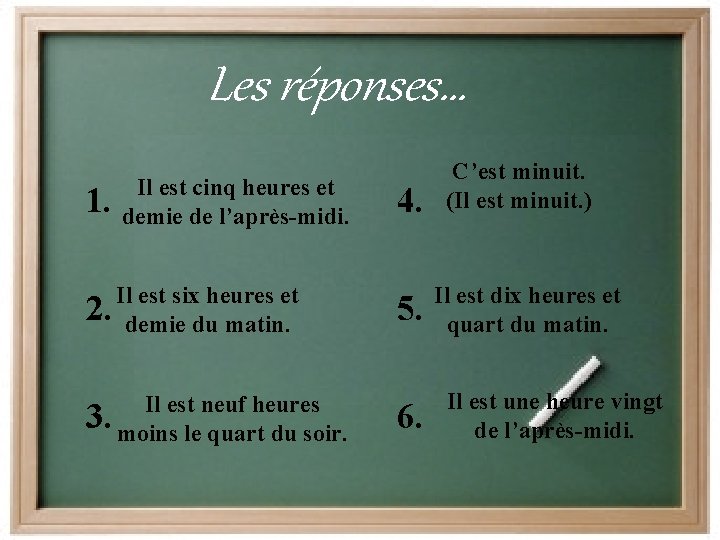 Les réponses… 1. Il est cinq heures et demie de l’après-midi. Il est six