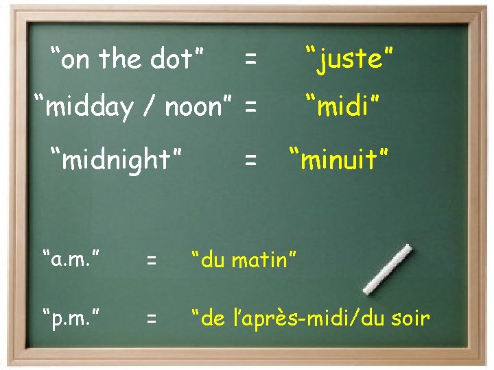 “on the dot” = “juste” “midday / noon” = “midnight” = “midi” “minuit” “a.