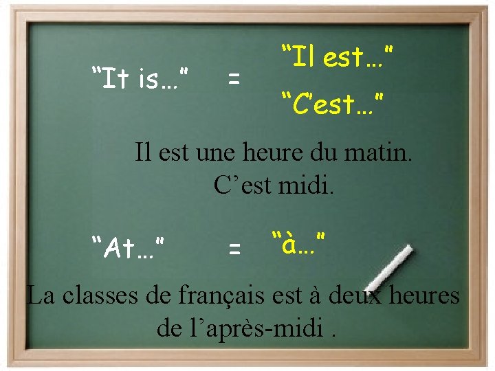 “It is…” = “Il est…” “C’est…” Il est une heure du matin. C’est midi.