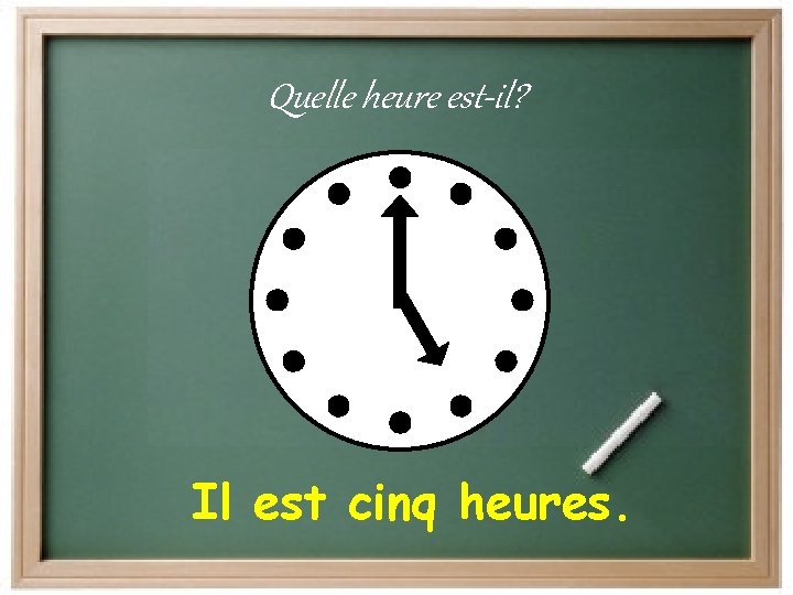 Quelle heure est-il? Il est cinq heures. 