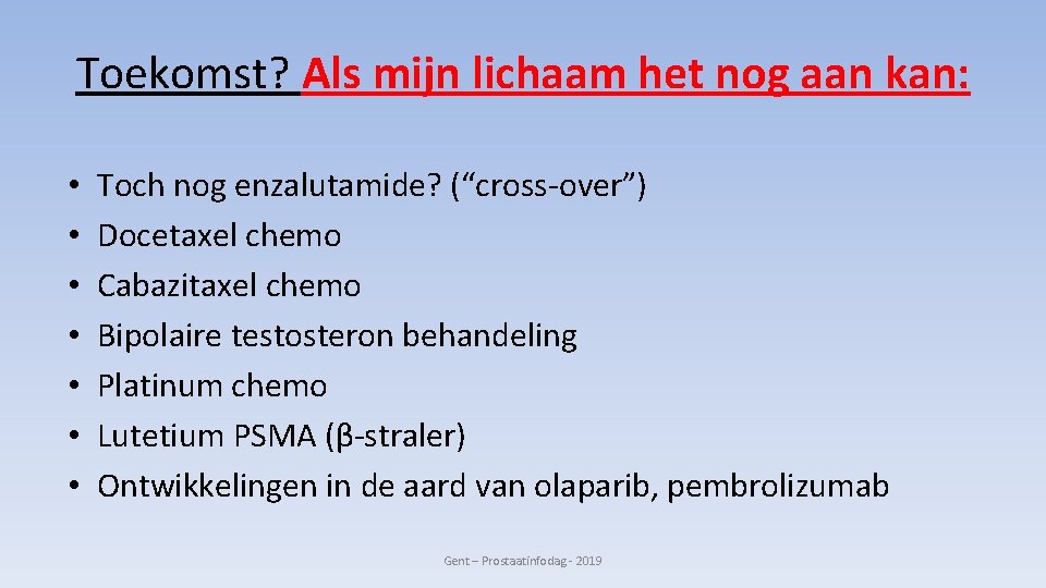 Toekomst? Als mijn lichaam het nog aan kan: • • Toch nog enzalutamide? (“cross-over”)