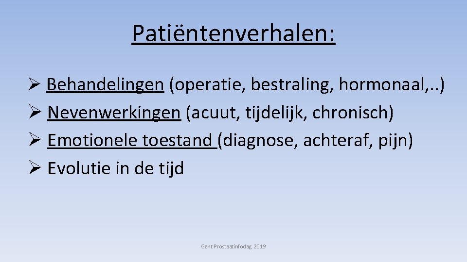 Patiëntenverhalen: Ø Behandelingen (operatie, bestraling, hormonaal, . . ) Ø Nevenwerkingen (acuut, tijdelijk, chronisch)