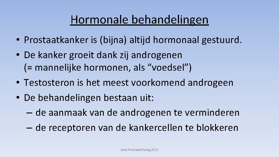 Hormonale behandelingen • Prostaatkanker is (bijna) altijd hormonaal gestuurd. • De kanker groeit dank