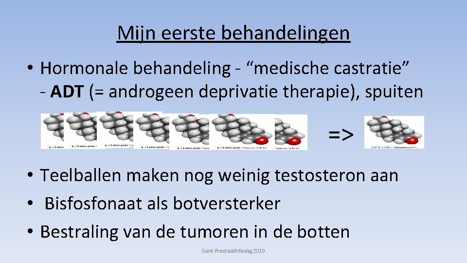 Mijn eerste behandelingen • Hormonale behandeling - “medische castratie” - ADT (= androgeen deprivatie