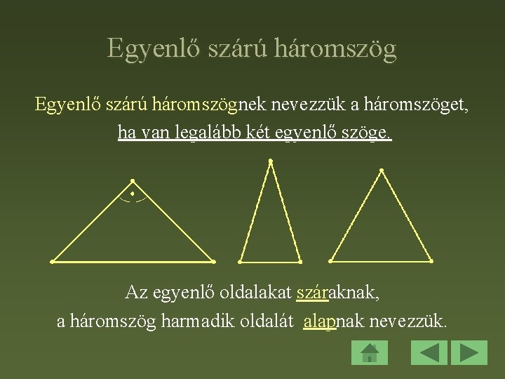 Egyenlő szárú háromszögnek nevezzük a háromszöget, ha van legalább két egyenlő szöge. Az egyenlő