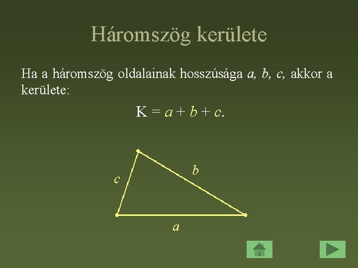 Háromszög kerülete Ha a háromszög oldalainak hosszúsága a, b, c, akkor a kerülete: K