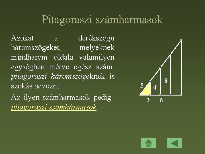 Pitagoraszi számhármasok Azokat a derékszögű háromszögeket, melyeknek mindhárom oldala valamilyen egységben mérve egész szám,