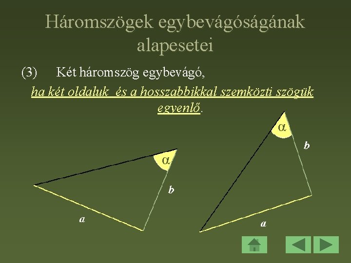 Háromszögek egybevágóságának alapesetei (3) Két háromszög egybevágó, ha két oldaluk és a hosszabbikkal szemközti
