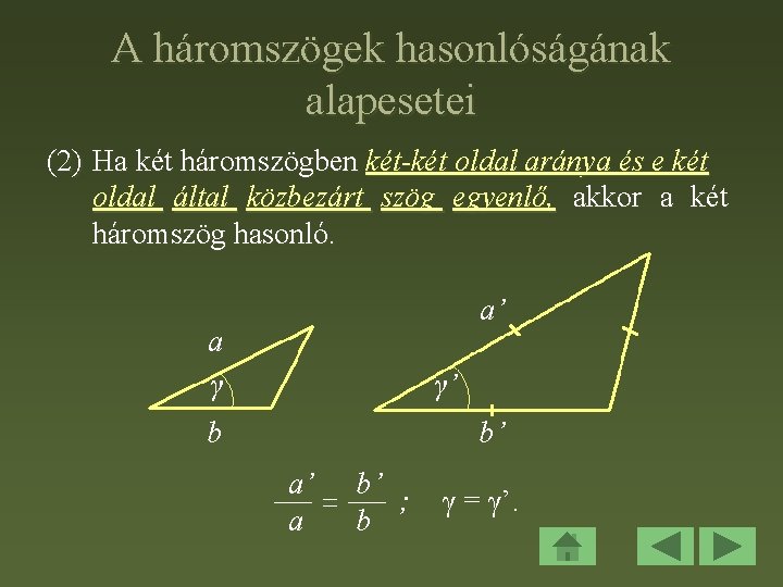 A háromszögek hasonlóságának alapesetei (2) Ha két háromszögben két-két oldal aránya és e két