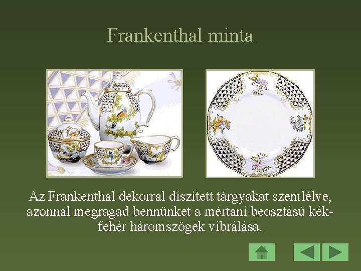 Frankenthal minta Az Frankenthal dekorral díszített tárgyakat szemlélve, azonnal megragad bennünket a mértani beosztású