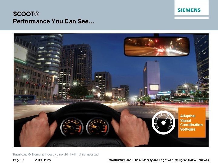 SCOOT® Performance You Can See… Adaptive Signal Coordination Software Restricted © Siemens Industry, Inc.