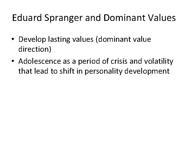 Eduard Spranger and Dominant Values • Develop lasting values (dominant value direction) • Adolescence